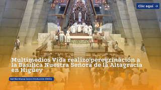 Multimedios Vida realizo peregrinación a la Basílica Nuestra Señora de la Altagracia en Higüey
