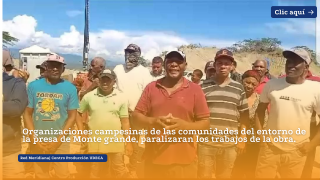 Organizaciones campesinas de las comunidades del entorno de la presa de Monte grande, paralizaran los trabajos de la obra.