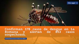 Confirman 178 casos de dengue en La Romana y alertan de 853 casos sospechosos.
