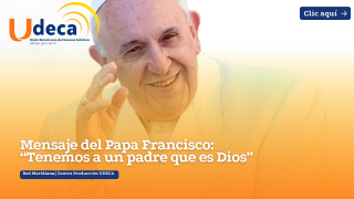 Mensaje del Papa Francisco: “Tenemos a un padre que es Dios”
