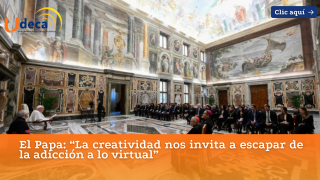 El Papa: “La creatividad nos invita a escapar de la adicción a lo virtual”