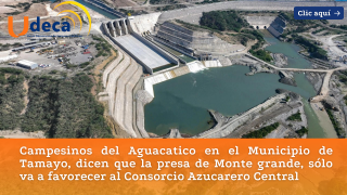 Campesinos del Aguacatico en el Municipio de Tamayo, dicen que la presa de Monte grande, sólo va a favorecer al Consorcio Azucarero Central
