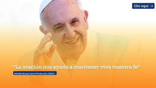 La oración nos ayuda a mantener viva nuestra fe