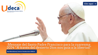 Mensaje del Santo Padre Francisco para la cuaresma 2024 “A través del desierto Dios nos guía a la libertad”